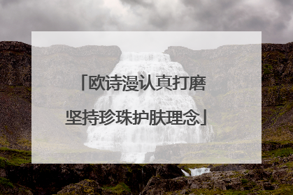 欧诗漫认真打磨 坚持珍珠护肤理念