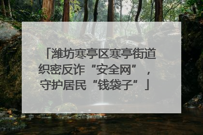 潍坊寒亭区寒亭街道织密反诈“安全网”，守护居民“钱袋子”