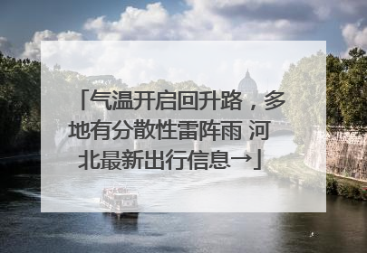 气温开启回升路，多地有分散性雷阵雨 河北最新出行信息→
