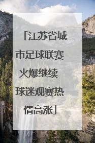 江苏省城市足球联赛火爆继续 球迷观赛热情高涨