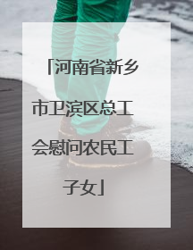 河南省新乡市卫滨区总工会慰问农民工子女