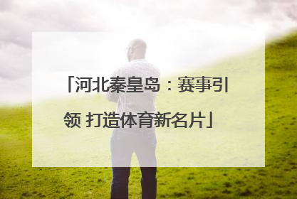河北秦皇岛：赛事引领 打造体育新名片