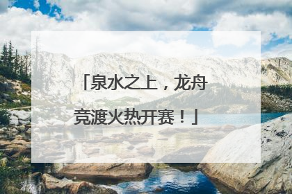 泉水之上，龙舟竞渡火热开赛！