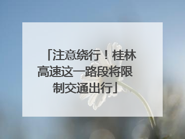 注意绕行！桂林高速这一路段将限制交通出行