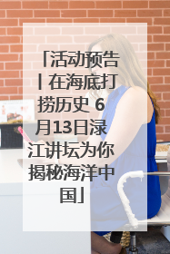 活动预告丨在海底打捞历史 6月13日渌江讲坛为你揭秘海洋中国