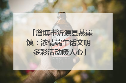 淄博市沂源县燕崖镇：浓情端午话文明 多彩活动暖人心
