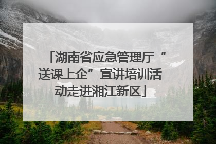 湖南省应急管理厅“送课上企”宣讲培训活动走进湘江新区