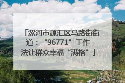 漯河市源汇区马路街街道：“96771”工作法让群众幸福“满格”