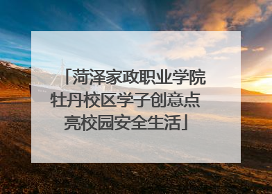 菏泽家政职业学院牡丹校区学子创意点亮校园安全生活