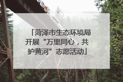菏泽市生态环境局开展“万里同心，共护黄河”志愿活动