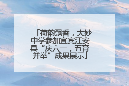 荷韵飘香，大妙中学参加宜宾江安县“庆六一，五育并举”成果展示