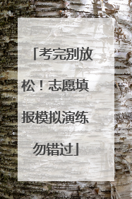 考完别放松！志愿填报模拟演练勿错过