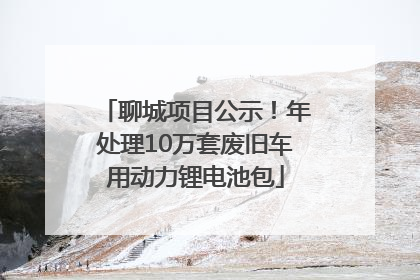 聊城项目公示！年处理10万套废旧车用动力锂电池包