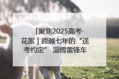 聚焦2025高考·花絮｜跨越七年的“送考约定” 淄博雷锋车队温暖两代人