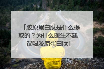 胶原蛋白肽是什么提取的？为什么医生不建议喝胶原蛋白肽