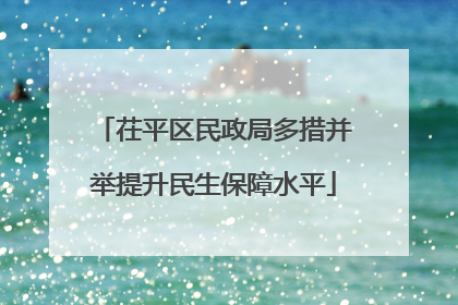 茌平区民政局多措并举提升民生保障水平