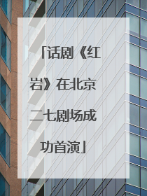 话剧《红岩》在北京二七剧场成功首演