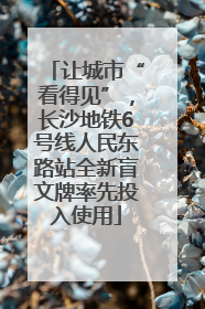 让城市“看得见”，长沙地铁6号线人民东路站全新盲文牌率先投入使用