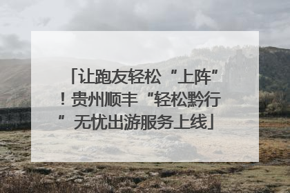 让跑友轻松“上阵”！贵州顺丰“轻松黔行”无忧出游服务上线