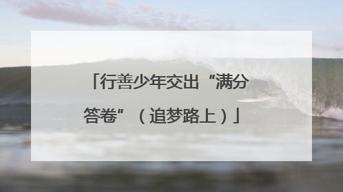 行善少年交出“满分答卷”（追梦路上）