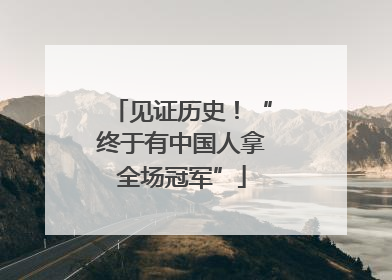 见证历史！“终于有中国人拿全场冠军”