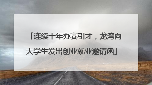 连续十年办赛引才，龙湾向大学生发出创业就业邀请函