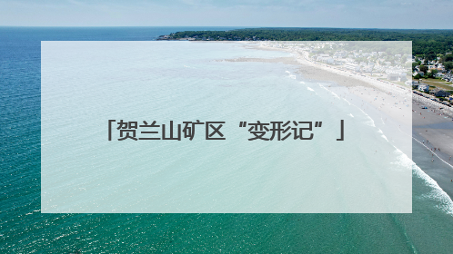 贺兰山矿区“变形记”