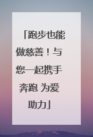 跑步也能做慈善！与您一起携手奔跑 为爱助力