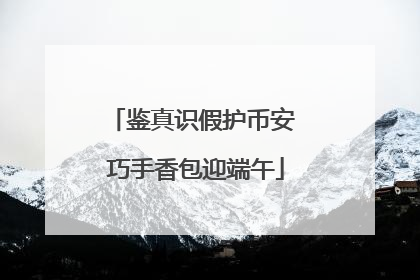 鉴真识假护币安 巧手香包迎端午