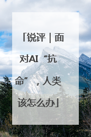 锐评｜面对AI“抗命”，人类该怎么办