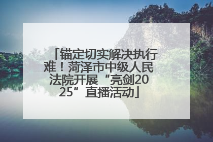 锚定切实解决执行难！菏泽市中级人民法院开展“亮剑2025”直播活动