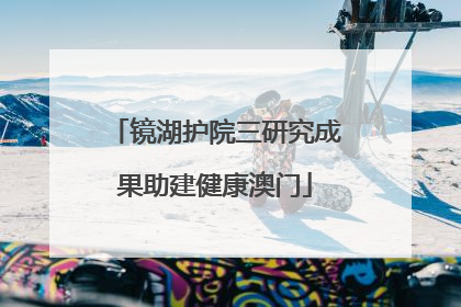 镜湖护院三研究成果助建健康澳门