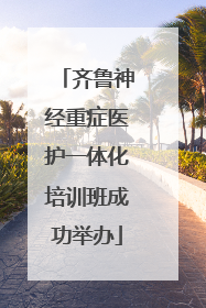 齐鲁神经重症医护一体化培训班成功举办