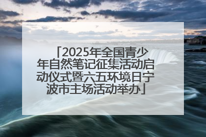 2025年全国青少年自然笔记征集活动启动仪式暨六五环境日宁波市主场活动举办