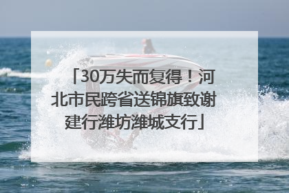 30万失而复得！河北市民跨省送锦旗致谢建行潍坊潍城支行
