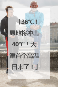 36℃！局地将冲击40℃！天津首个高温日来了！