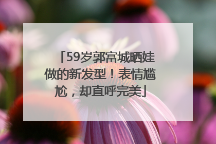 59岁郭富城晒娃做的新发型！表情尴尬，却直呼完美