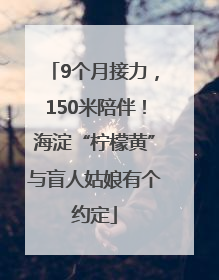 9个月接力，150米陪伴！海淀“柠檬黄”与盲人姑娘有个约定