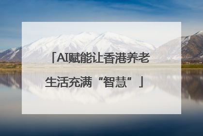 AI赋能让香港养老生活充满“智慧”