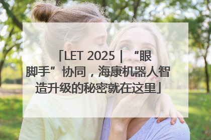 LET 2025｜“眼脚手”协同，海康机器人智造升级的秘密就在这里