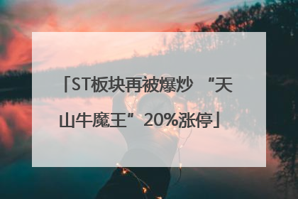 ST板块再被爆炒 “天山牛魔王”20%涨停