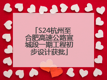S24杭州至合肥高速公路宣城段一期工程初步设计获批